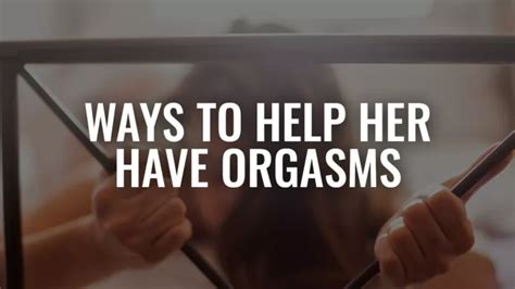 how to make my girlfriend cum|6 Ways to Help Her Have Orgasms .